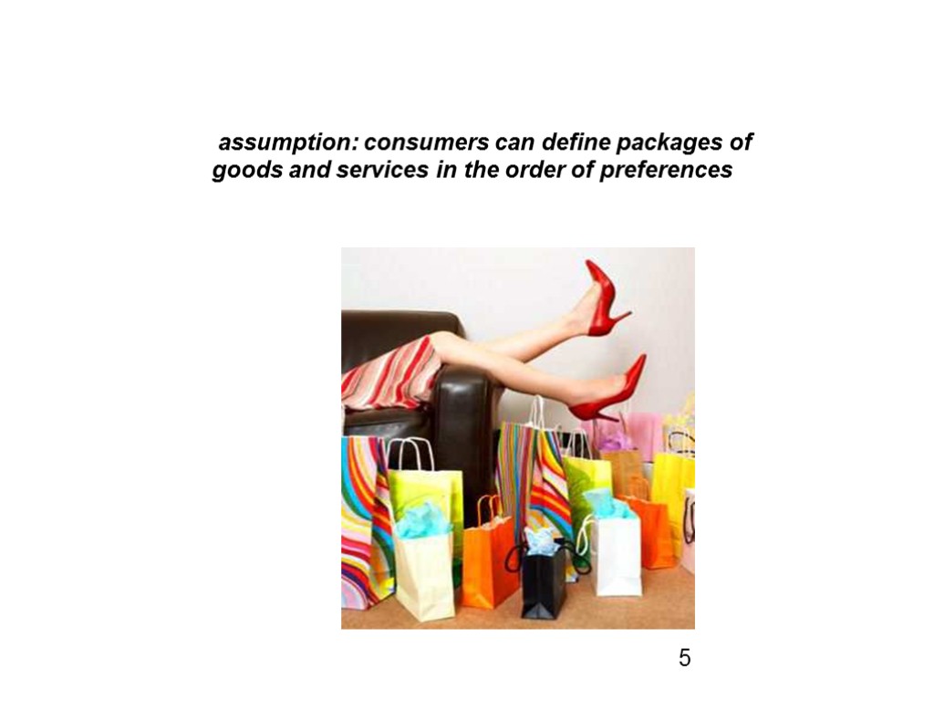 assumption: consumers can define packages of goods and services in the order of preferences